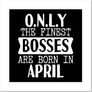 Only The Finest Bosses Are Born In April Posters and Art